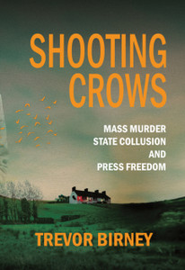 Shooting Crows : Mass Murder, State Collusion and Press Freedom