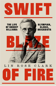 Swift Blaze of Fire
Olympian, Cleric, Brigadista: The Enigmatic Life of Robert Hilliard Swift Blaze of Fire
Olympian, Cleric, Brigadista: The Enigmatic Life of Robert Hilliard