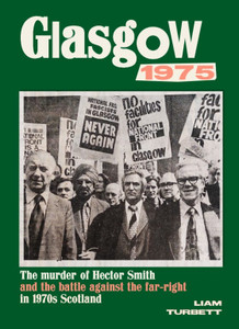 Glasgow 1975 
The murder of Hector Smith and the battle against the far-right in 1970s Scotland