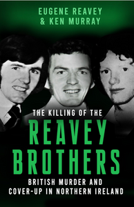 The Killing of The Reavey Brothers: British Murder and Cover-Up in Northern Ireland The Killing of The Reavey Brothers: British Murder and Cover-Up in Northern Ireland