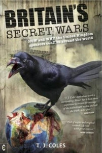 Britain's Secret Wars : How and Why the United Kingdom Sponsors Conflict Around the World Britain's Secret Wars : How and Why the United Kingdom Sponsors Conflict Around the World