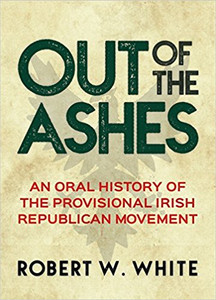 Out of the Ashes an oral history of the Provisional Irish Republican Movement Out of the Ashes an oral history of the Provisional Irish Republican Movement