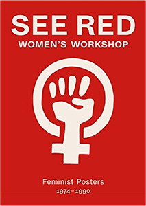See Red Women's Workshop - Feminist Posters 1974-1990 See Red Women's Workshop - Feminist Posters 1974-1990