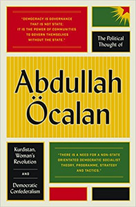 The Political Thought of Abdullah Ocalan: Kurdistan, Woman's Revolution and Democratic Confederalism The Political Thought of Abdullah Ocalan: Kurdistan, Woman's Revolution and Democratic Confederalism