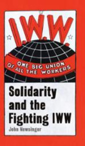 One Big Union Of All The Workers: Solidarity and the Fighting IWW One Big Union Of All The Workers: Solidarity and the Fighting IWW