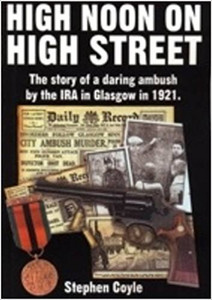 High Noon on High Street: The Story of a Daring Ambush by the IRA in Glasgow in 1921 - Stephen Coyle High Noon on High Street: The Story of a Daring Ambush by the IRA in Glasgow in 1921 - Stephen Coyle