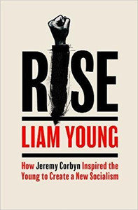 Rise: How Jeremy Corbyn Inspired the Young to Create a New Socialism Rise: How Jeremy Corbyn Inspired the Young to Create a New Socialism