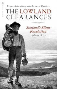 The Lowland Clearances : Scotland's Silent Revolution 1760 - 1830 The Lowland Clearances : Scotland's Silent Revolution 1760 - 1830