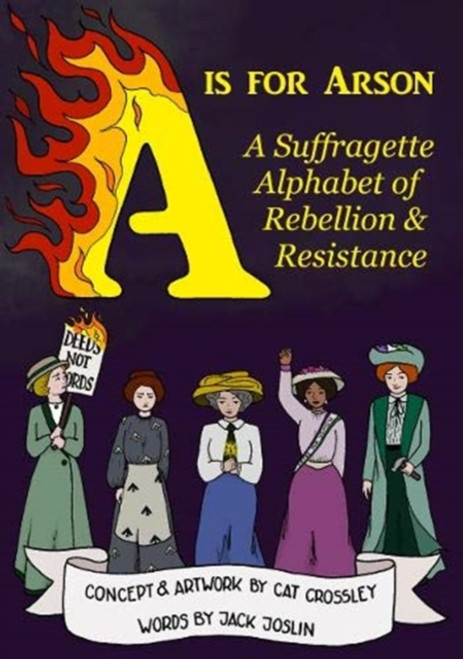 A is for Arson: A Suffragette Alphabet of Rebellion & Resistance