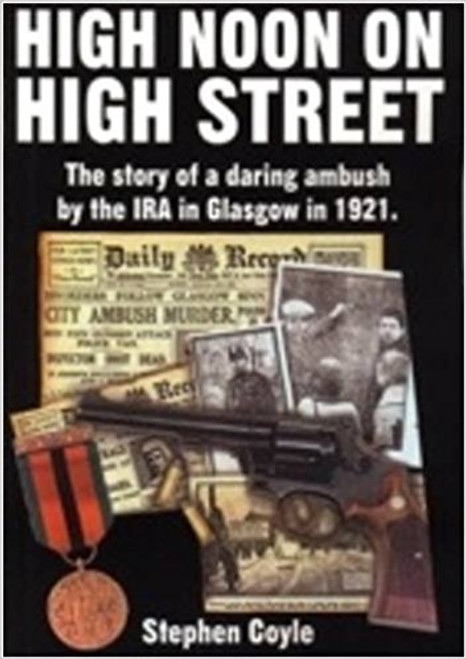 High Noon on High Street: The Story of a Daring Ambush by the IRA in Glasgow in 1921 - Stephen Coyle