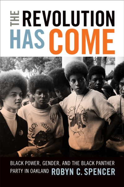 The Revolution Has Come : Black Power, Gender, and the Black Panther Party in Oakland