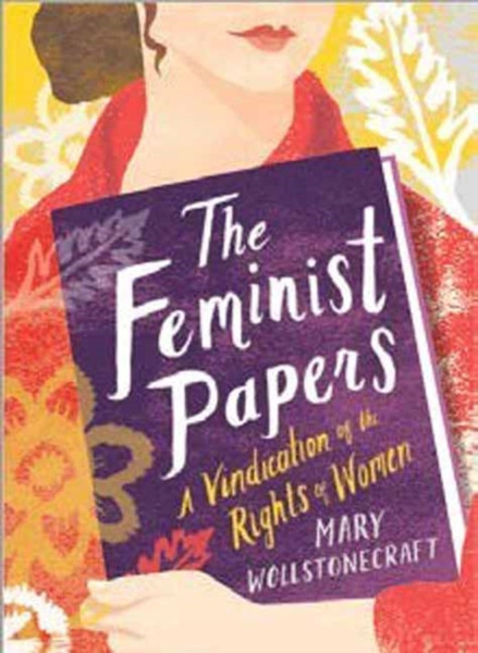 The Feminist Papers : A Vindication of the Rights of Women