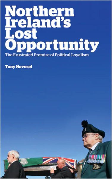 Northern Ireland's Lost Opportunity The Frustrated Promise of Political Loyalism