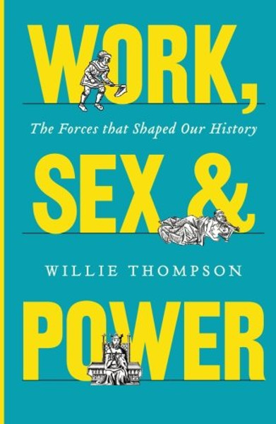 Work, Sex and Power: The Forces that Shaped Our History -  Willie Thompson