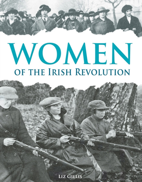 Women of the Irish Revolution 1913-1923 : A Photographic History