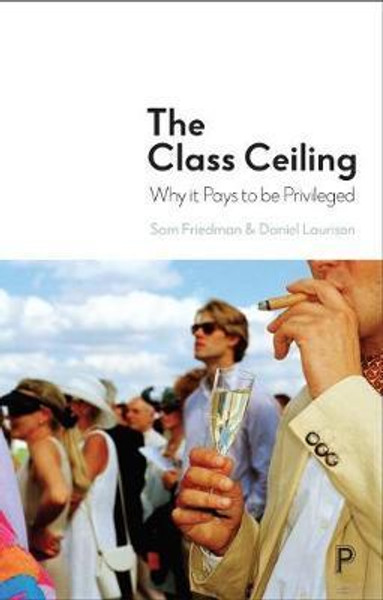 Class Ceiling: Why it Pays to be Privileged