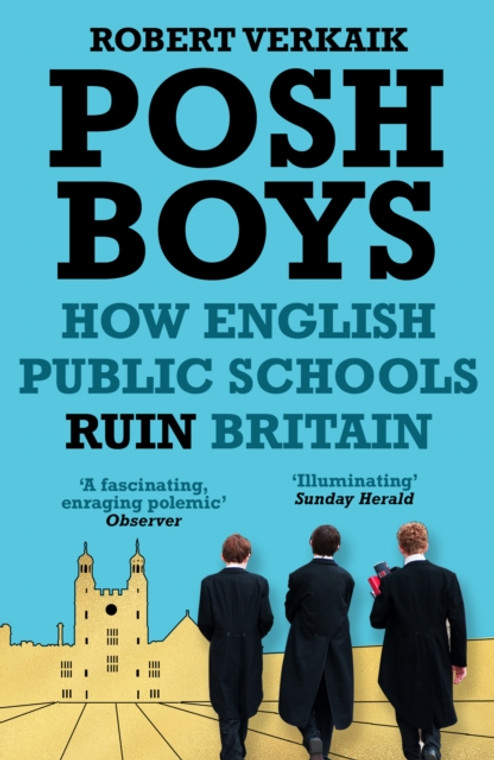 Posh Boys : How English Public Schools Ruin Britain