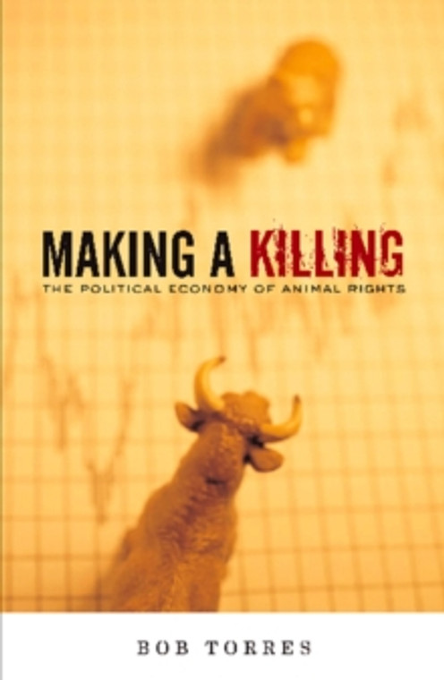 Making A Killing : The Political Economy of Animal Rights