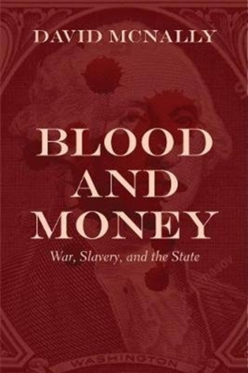 Blood and Money : War, Slavery, and the State
by David McNally