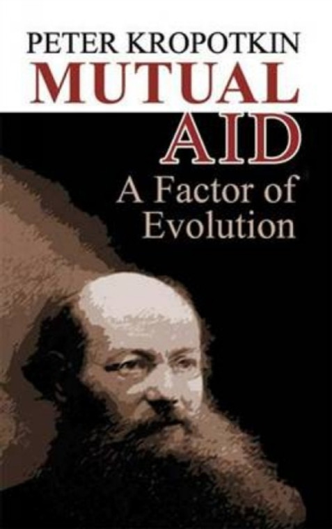 Mutual Aid : A Factor of Evolution by Peter Kropotkin
