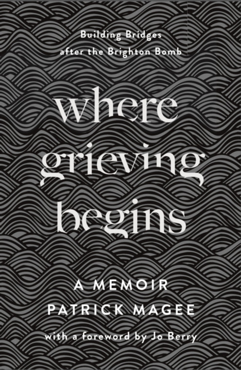 Where Grieving Begins : Building Bridges after the Brighton Bomb - A Memoir