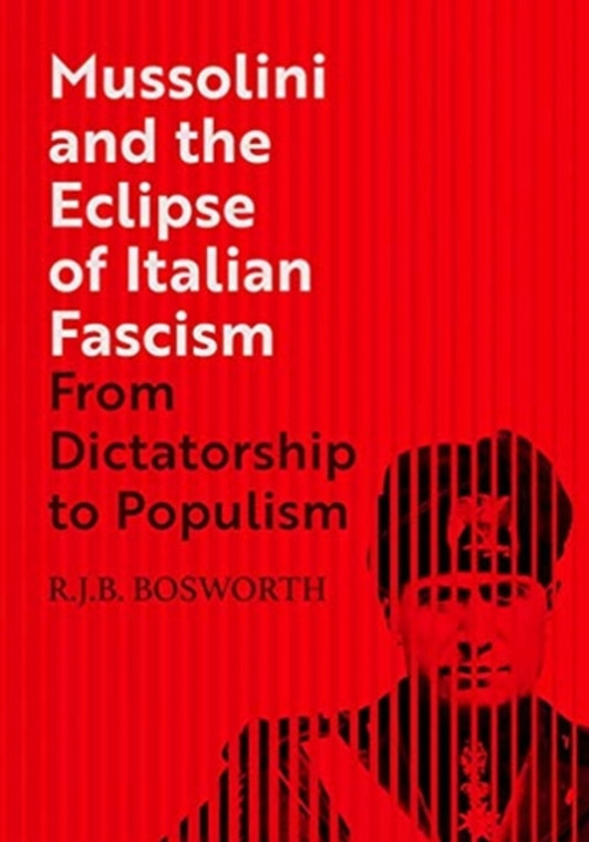 Mussolini and the Eclipse of Italian Fascism : From Dictatorship to Populism