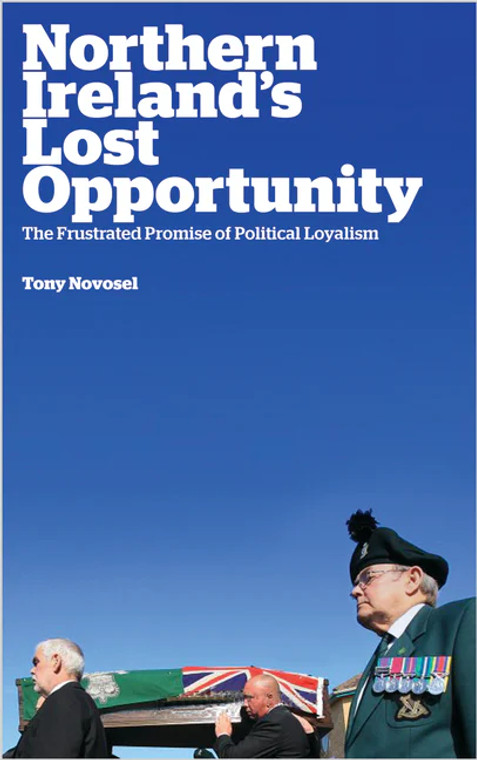 Northern Ireland's Lost Opportunity The Frustrated Promise of Political Loyalism