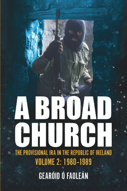 A Broad Church – The Provisional IRA in the Republic of Ireland, Volume 2: 1980-1989