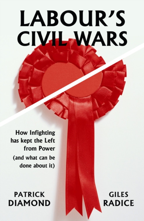 Labour's Civil Wars : How infighting has kept the left from power (and what can be done about it)