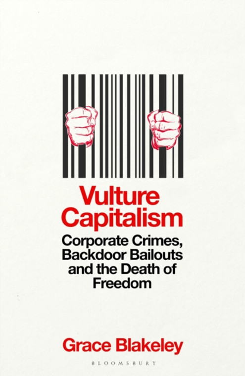 Vulture Capitalism : Corporate Crimes, Backdoor Bailouts and the Death of Freedom