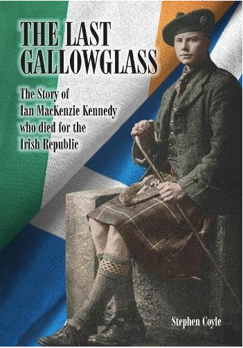 THE LAST GALLOWGLASS: The Story of Ian MacKenzie Kennedy who died for the Irish Republic
