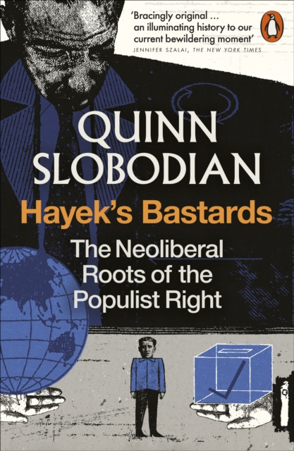 Hayek's Bastards : The Neoliberal Roots of the Populist Right