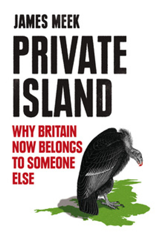 Private Island: Why Britain Now Belongs to Someone Else
by James Meek