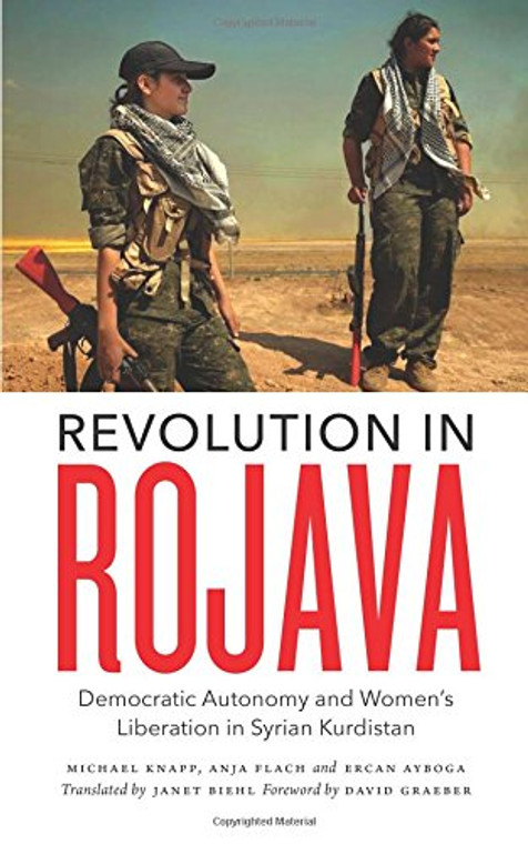 Revolution in Rojava: Democratic Autonomy and Women's Liberation in Syrian Kurdistan - Michael Knapp