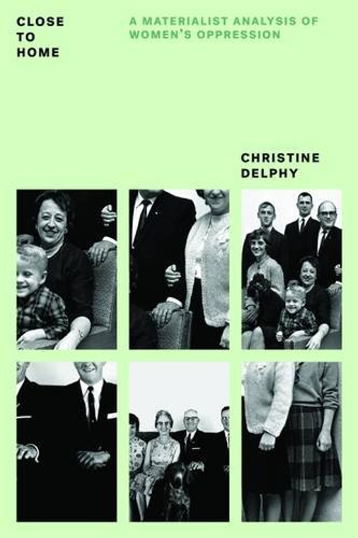 Close to Home: A Materialist Analysis of Women's Oppression - Christine Delphy

