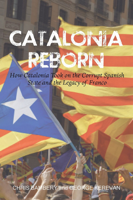 Catalonia Reborn: How Catalonia took on the corrupt Spanish state and the legacy of Franco