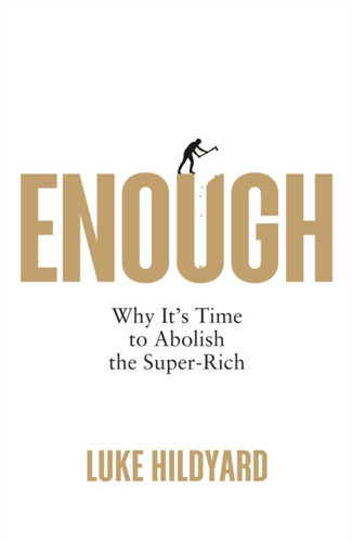 Enough : Why It's Time to Abolish the Super-Rich