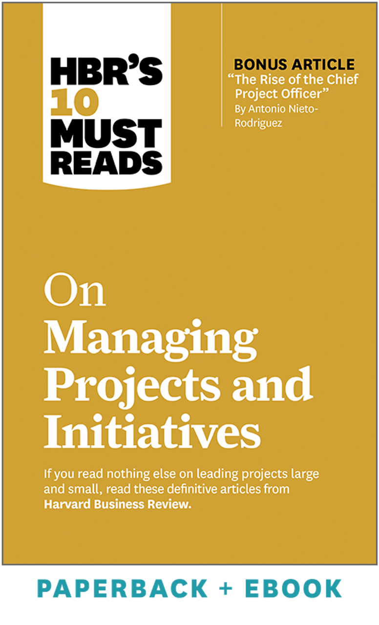HBR's 10 Must Reads on Managing Projects and Initiatives