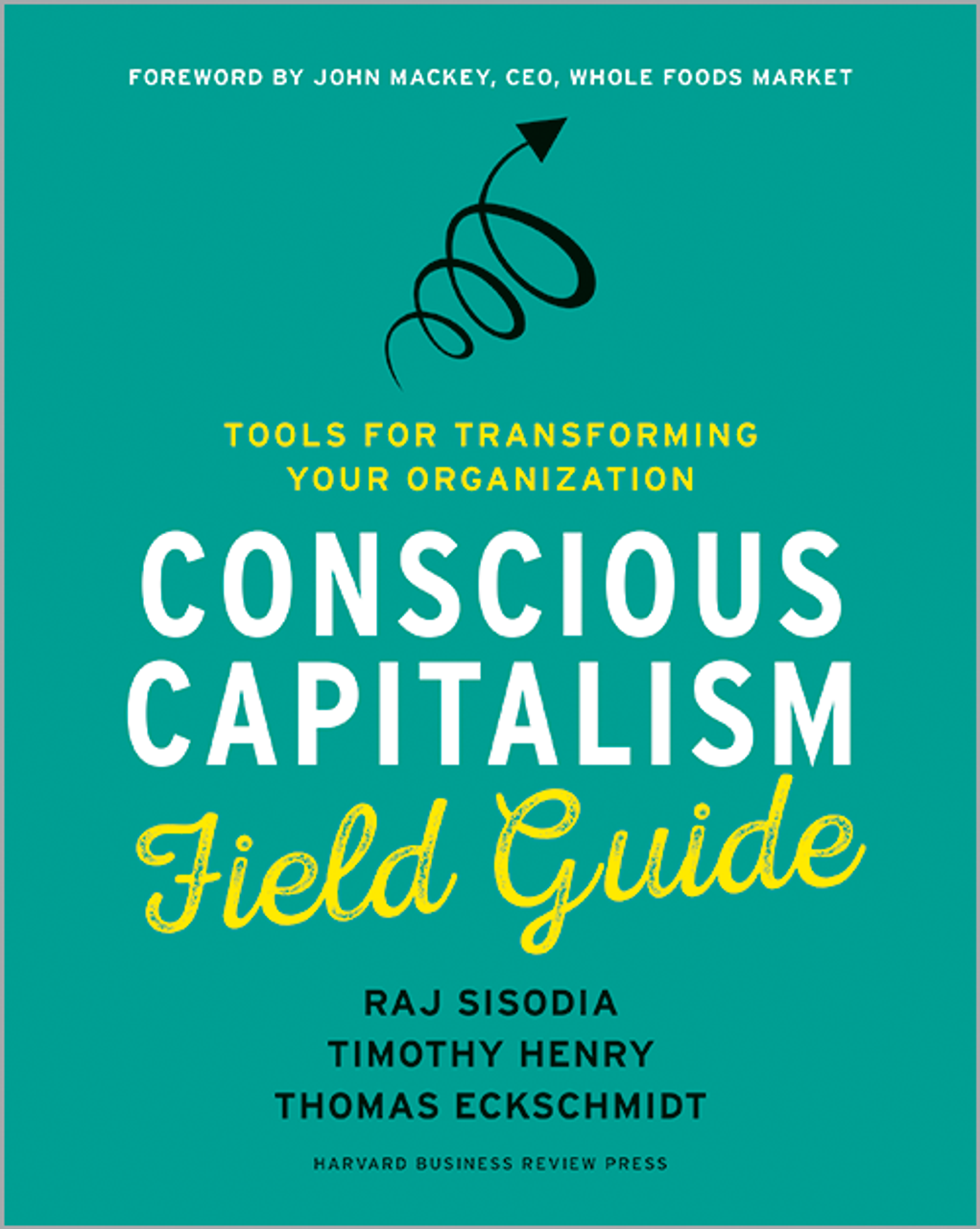 Conscious Capitalism Field Guide: Tools for Transforming