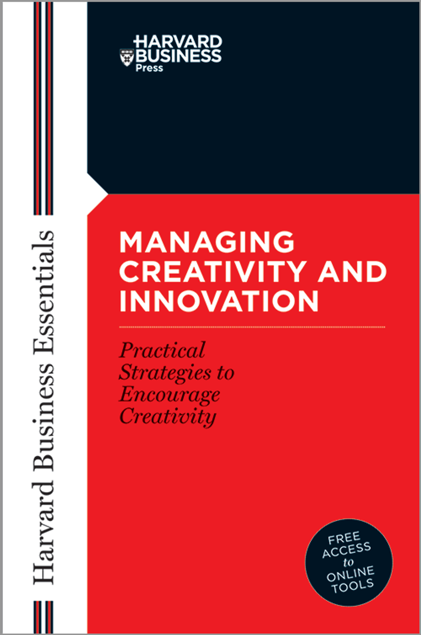 Harvard Business Essentials: Managing Creativity and