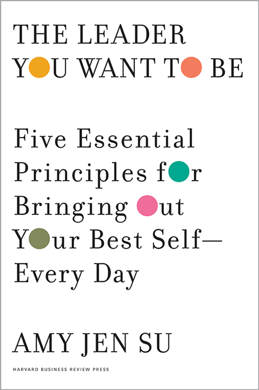 The Leader You Want to Be: Five Essential Principles for Bringing
