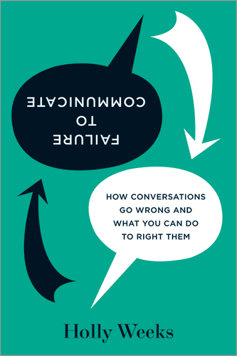 Failure To Communicate How Conversations Go Wrong And What You Can Do To Right Them