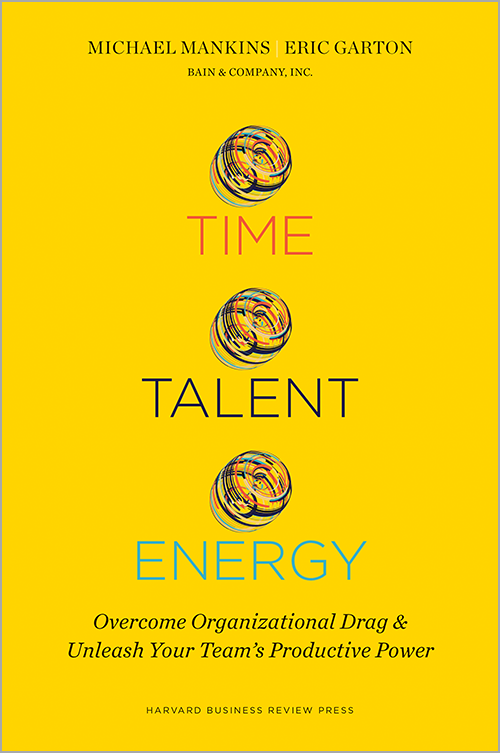 Time, Talent, Energy: Overcome Organizational Drag and Unleash Your Team's Productive Power ^ 10031