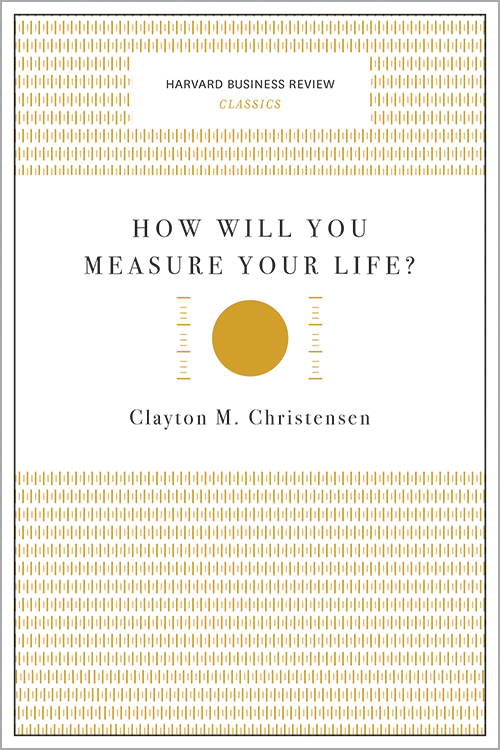 How Will You Measure Your Life? (Harvard Business Review Classics) ^ 10096