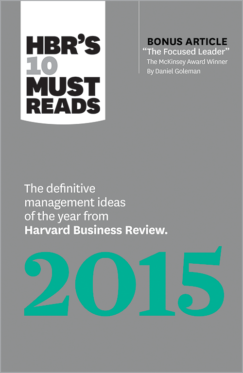 HBR's 10 Must Reads 2015: The Definitive Management Ideas of the Year from Harvard Business Review (with bonus article "The Focused Leader," the McKinsey Award-winner by Daniel Goleman) ^ 15037