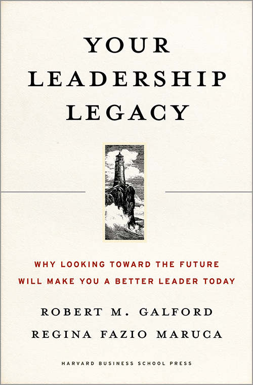 Your Leadership Legacy: Why Looking Toward the Future Will Make You a Better Leader Today ^ 6174