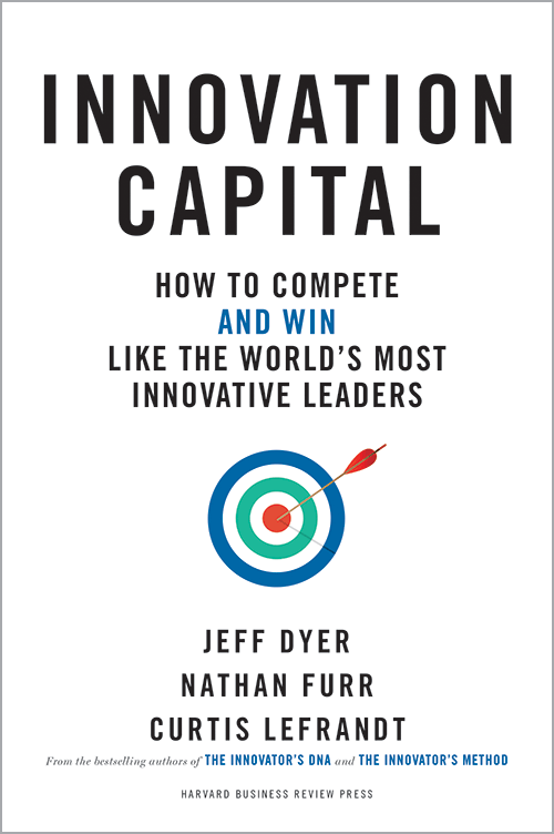 Innovation Capital: How to Compete--and Win--Like the World's Most Innovative Leaders ^ 10222