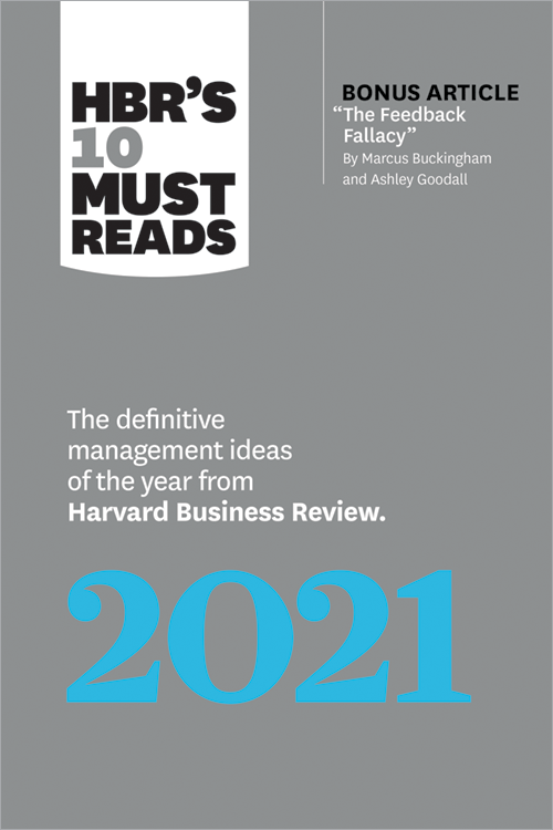 HBR's 10 Must Reads 2021: The Definitive Management Ideas of the Year from Harvard Business Review (with bonus article "The Feedback Fallacy" by Marcus Buckingham and Ashley Goodall) ^ 10408
