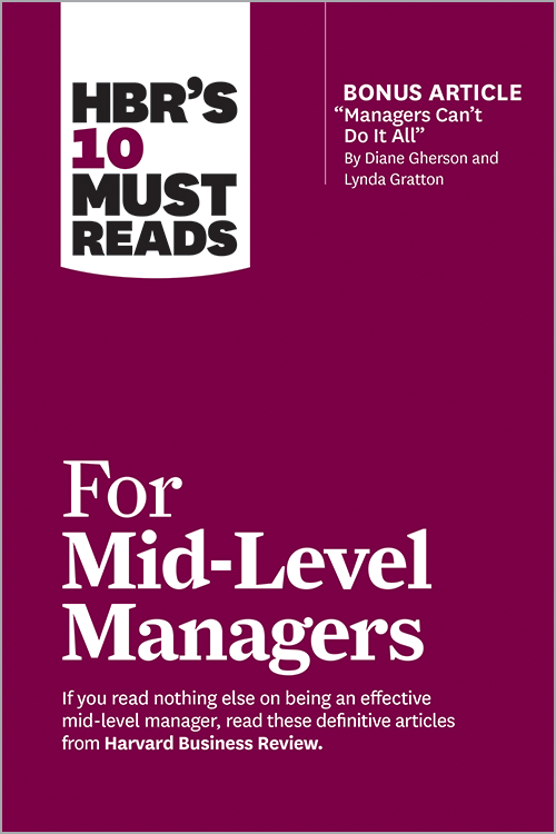 HBR's 10 Must Reads for Mid-Level Managers (with bonus article "Managers Can't Do It All" by Diane Gherson and Lynda Gratton) ^ 10629