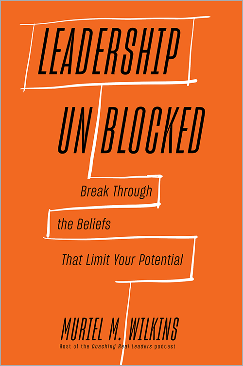 Leadership Unblocked: Break Through the Beliefs That Limit Your